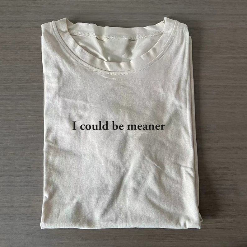 I Could Be Meaner T-shirt