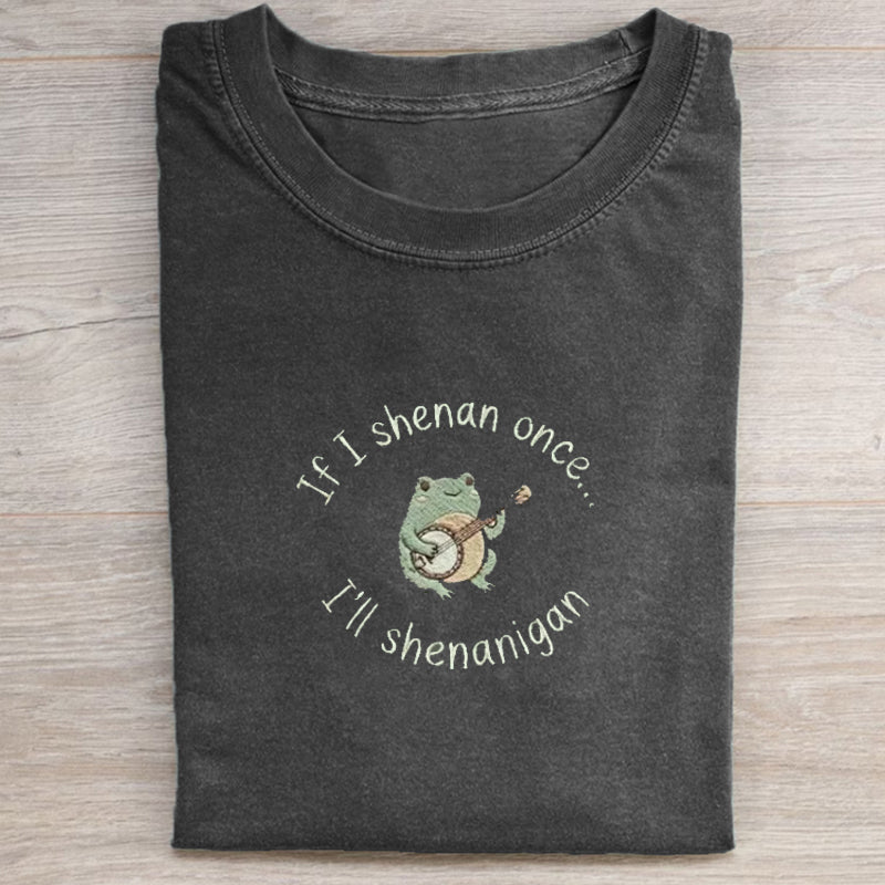 If I Shenan Once I'll Shenanigan Embroidered T-shirt
